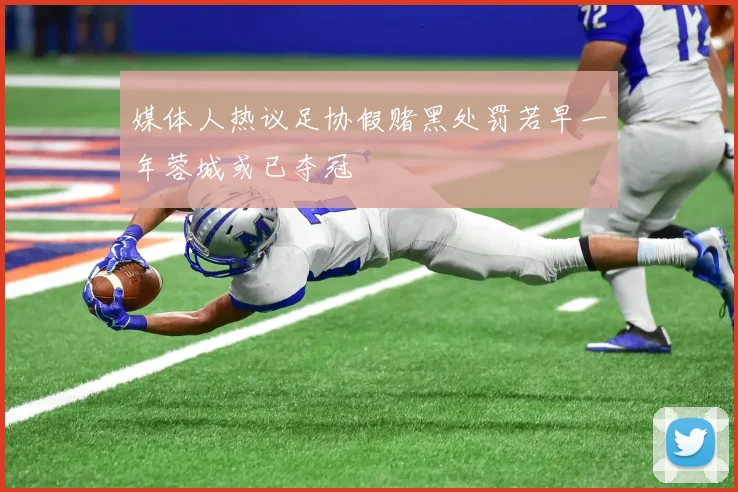 媒体人热议足协假赌黑处罚若早一年蓉城或已夺冠